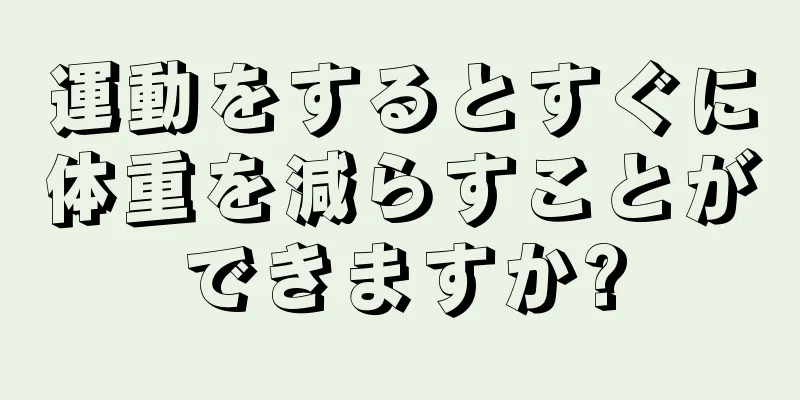 運動をするとすぐに体重を減らすことができますか?