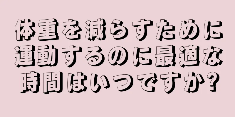 体重を減らすために運動するのに最適な時間はいつですか?