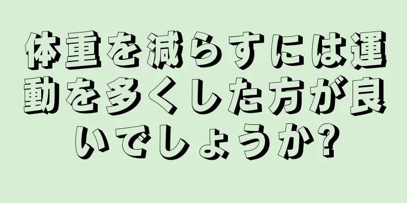 体重を減らすには運動を多くした方が良いでしょうか?