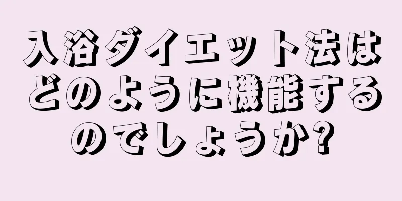入浴ダイエット法はどのように機能するのでしょうか?