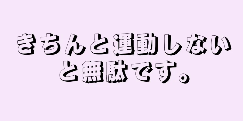 きちんと運動しないと無駄です。