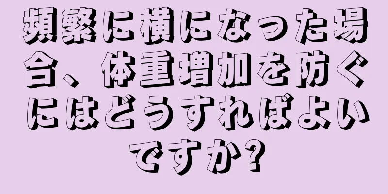 頻繁に横になった場合、体重増加を防ぐにはどうすればよいですか?