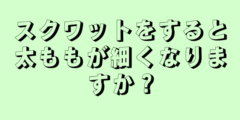 スクワットをすると太ももが細くなりますか？