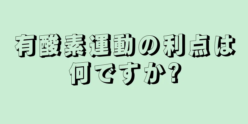 有酸素運動の利点は何ですか?