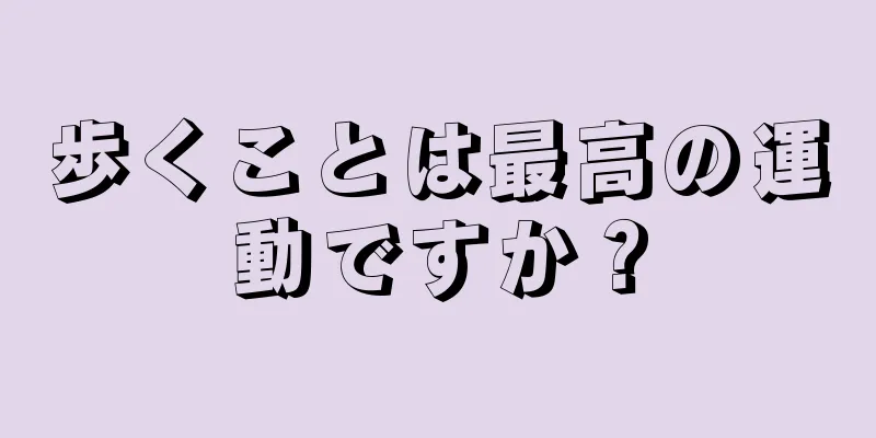 歩くことは最高の運動ですか？