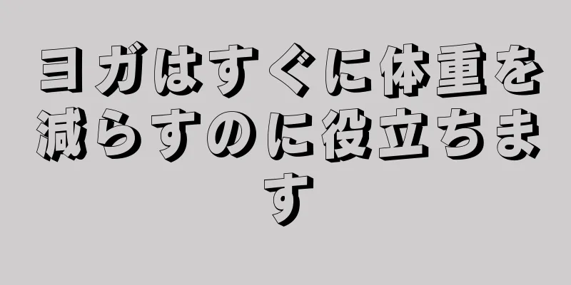 ヨガはすぐに体重を減らすのに役立ちます