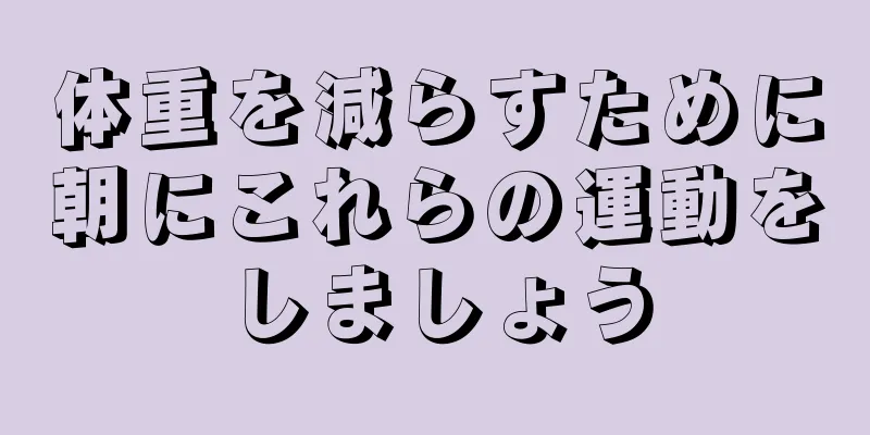 体重を減らすために朝にこれらの運動をしましょう