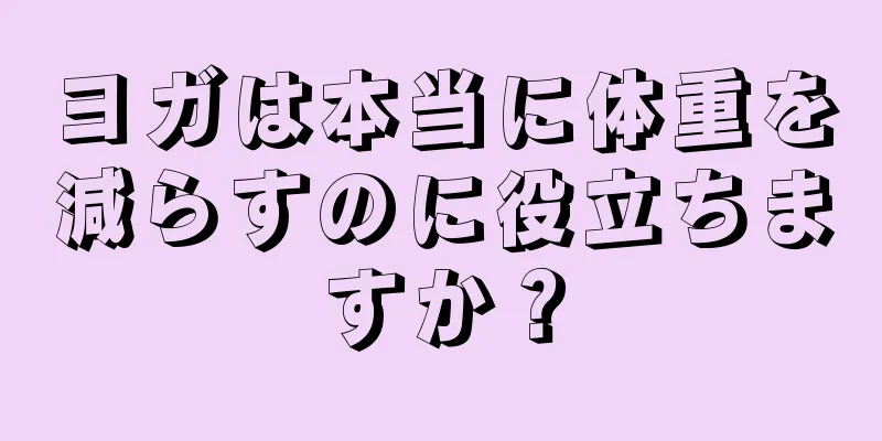 ヨガは本当に体重を減らすのに役立ちますか？