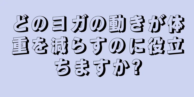 どのヨガの動きが体重を減らすのに役立ちますか?