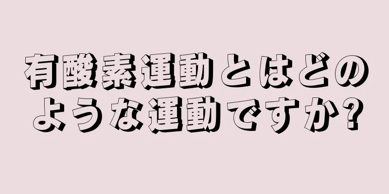 有酸素運動とはどのような運動ですか?