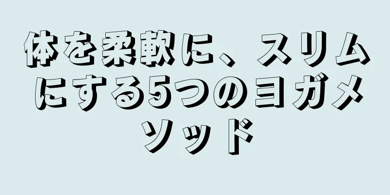 体を柔軟に、スリムにする5つのヨガメソッド
