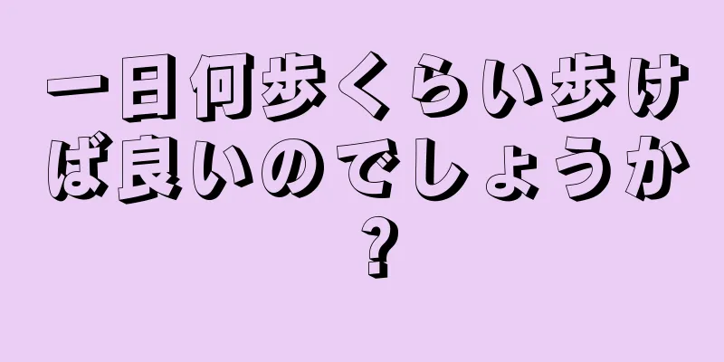 一日何歩くらい歩けば良いのでしょうか？