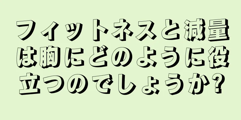 フィットネスと減量は胸にどのように役立つのでしょうか?