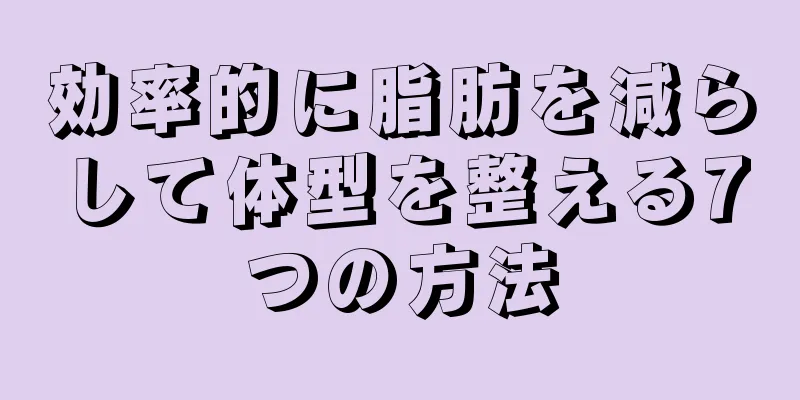 効率的に脂肪を減らして体型を整える7つの方法