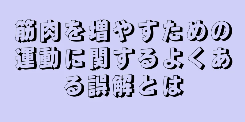 筋肉を増やすための運動に関するよくある誤解とは