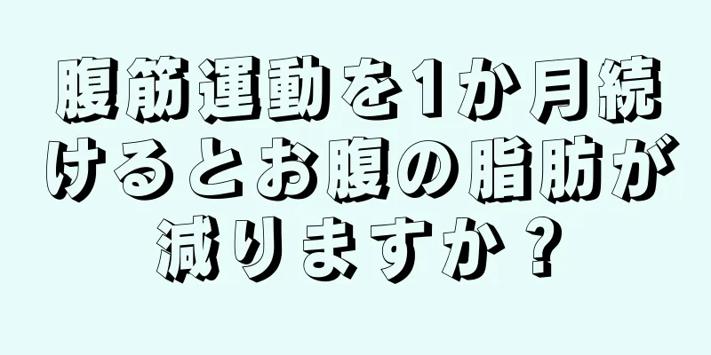 腹筋運動を1か月続けるとお腹の脂肪が減りますか？