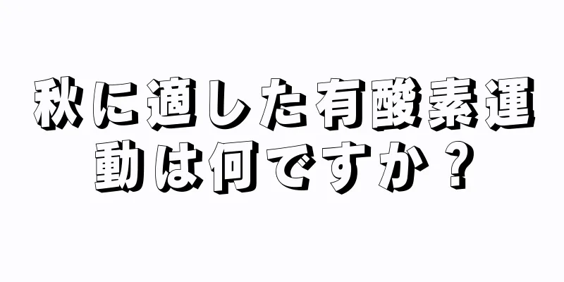 秋に適した有酸素運動は何ですか？