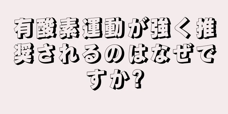 有酸素運動が強く推奨されるのはなぜですか?