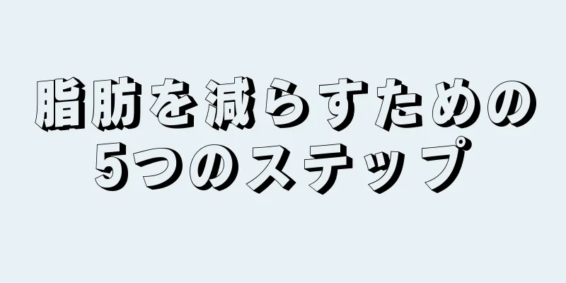 脂肪を減らすための5つのステップ