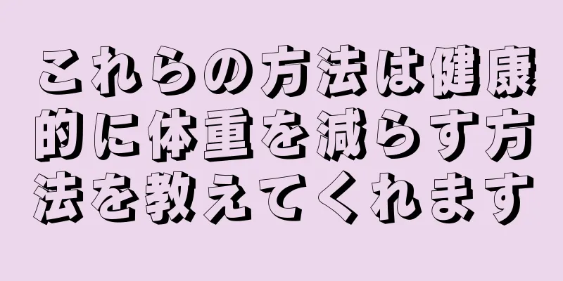 これらの方法は健康的に体重を減らす方法を教えてくれます