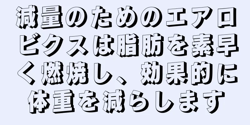 減量のためのエアロビクスは脂肪を素早く燃焼し、効果的に体重を減らします