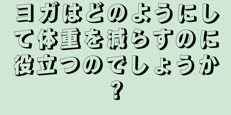 ヨガはどのようにして体重を減らすのに役立つのでしょうか?