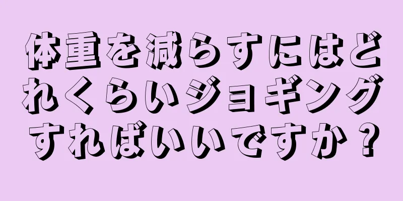 体重を減らすにはどれくらいジョギングすればいいですか？