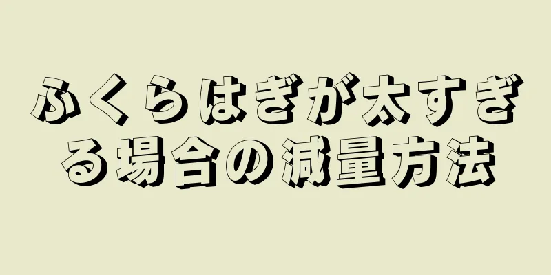 ふくらはぎが太すぎる場合の減量方法