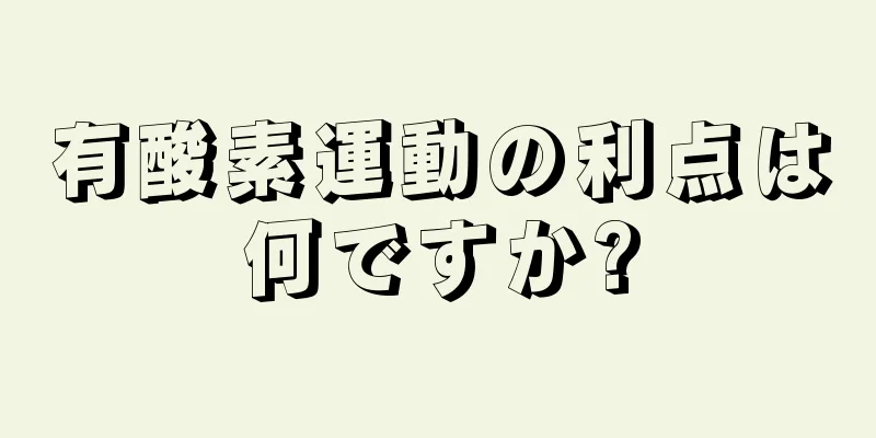 有酸素運動の利点は何ですか?