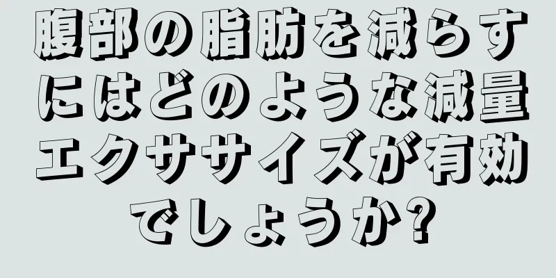 腹部の脂肪を減らすにはどのような減量エクササイズが有効でしょうか?