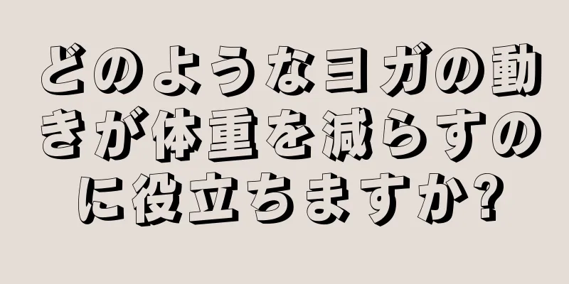 どのようなヨガの動きが体重を減らすのに役立ちますか?