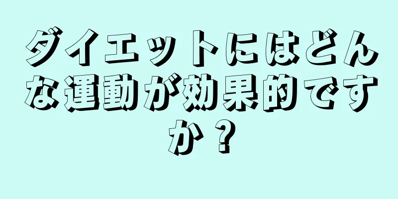 ダイエットにはどんな運動が効果的ですか？