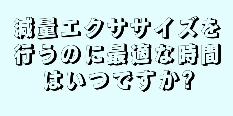 減量エクササイズを行うのに最適な時間はいつですか?