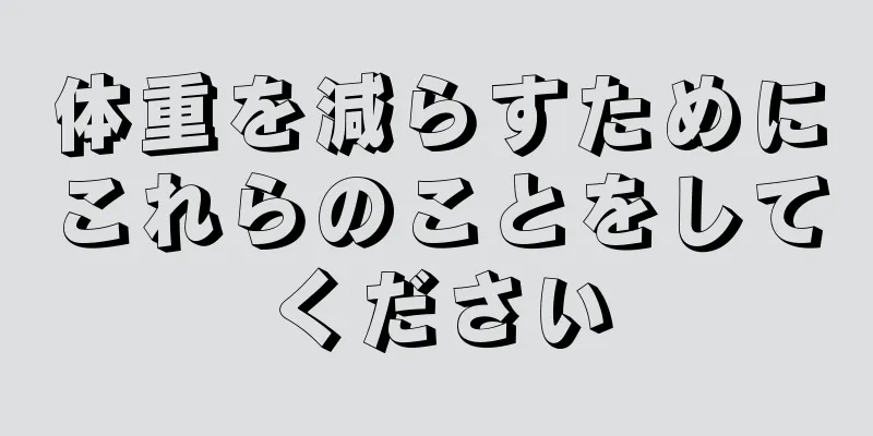 体重を減らすためにこれらのことをしてください
