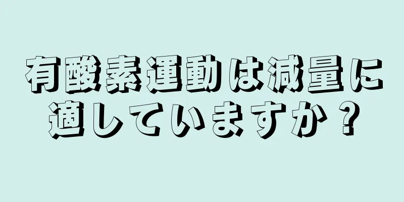 有酸素運動は減量に適していますか？