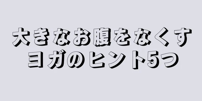 大きなお腹をなくすヨガのヒント5つ