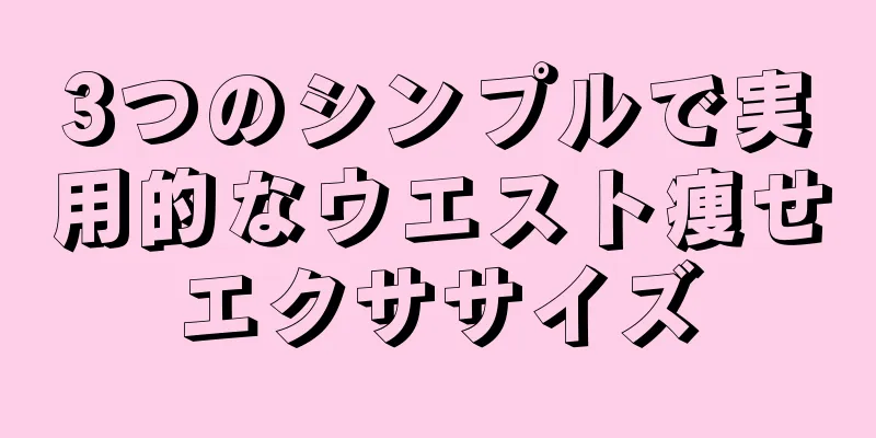 3つのシンプルで実用的なウエスト痩せエクササイズ