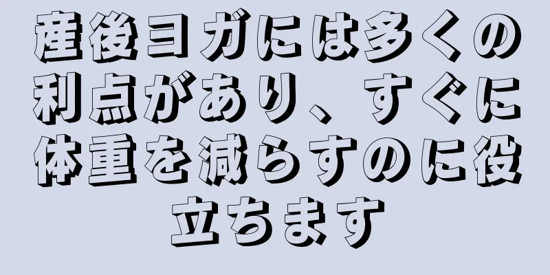 産後ヨガには多くの利点があり、すぐに体重を減らすのに役立ちます