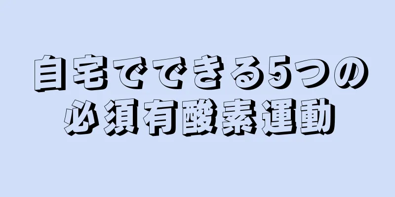 自宅でできる5つの必須有酸素運動