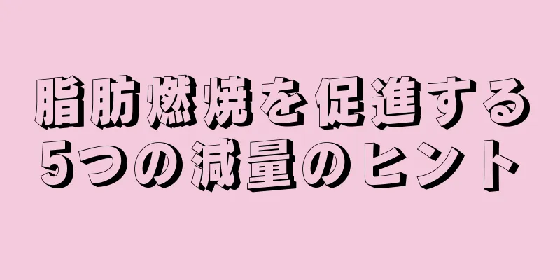 脂肪燃焼を促進する5つの減量のヒント