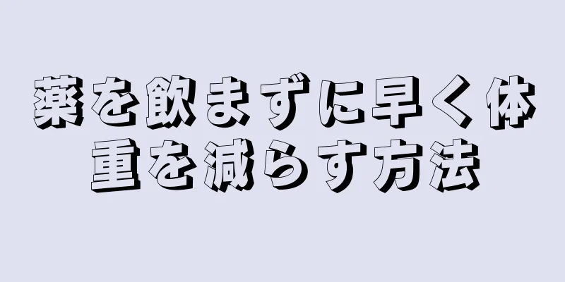 薬を飲まずに早く体重を減らす方法
