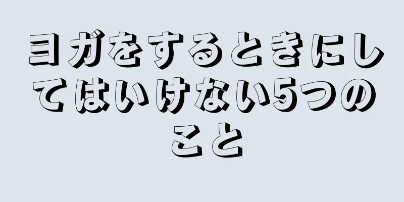 ヨガをするときにしてはいけない5つのこと