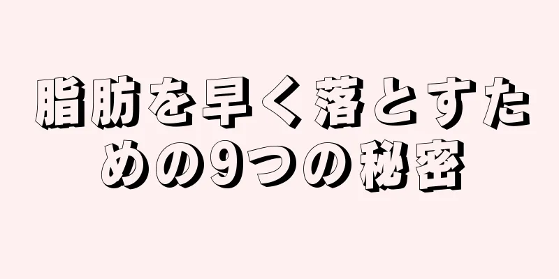 脂肪を早く落とすための9つの秘密