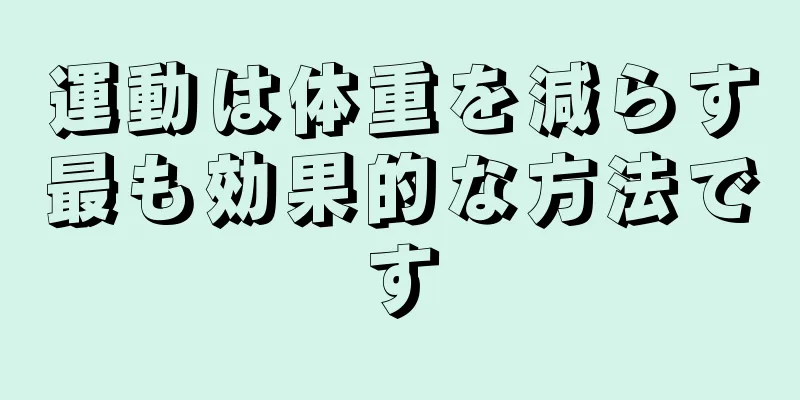 運動は体重を減らす最も効果的な方法です