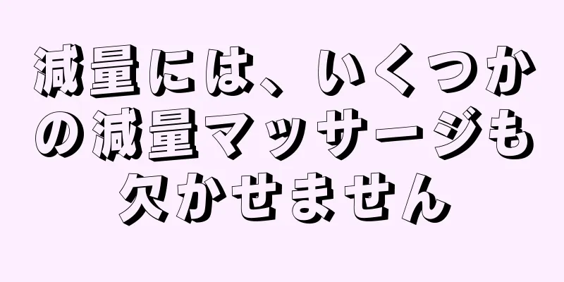 減量には、いくつかの減量マッサージも欠かせません