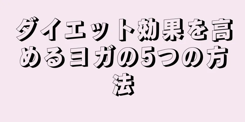 ダイエット効果を高めるヨガの5つの方法