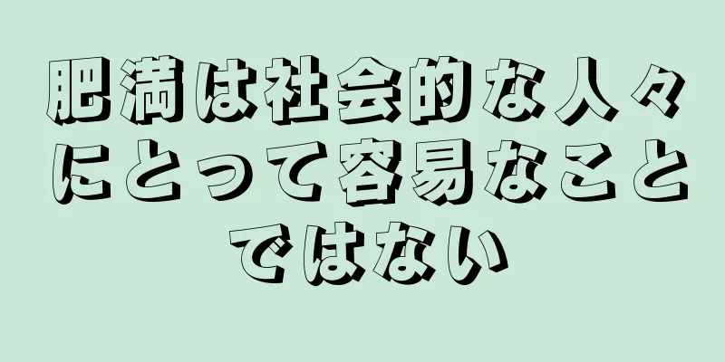 肥満は社会的な人々にとって容易なことではない