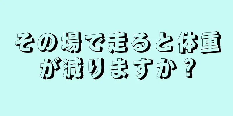 その場で走ると体重が減りますか？