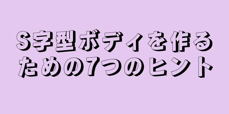 S字型ボディを作るための7つのヒント