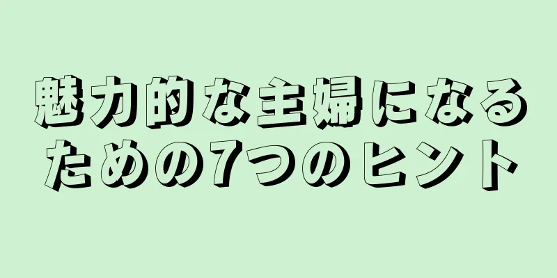 魅力的な主婦になるための7つのヒント